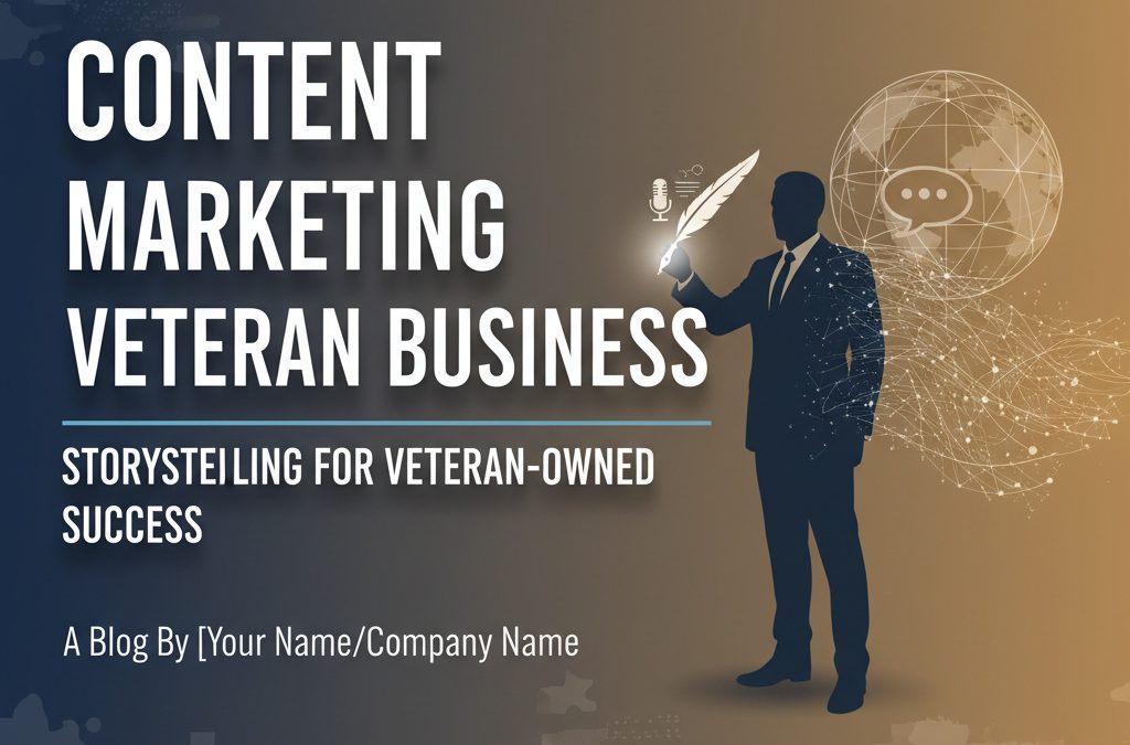 Content Marketing Veteran Business: Storytelling for Veteran-Owned Success